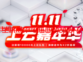 华为云：11.11上云嘉年华，领10000元上云礼包，1核2G云服务器60元/年秒杀，新购满额送华为X2折叠屏